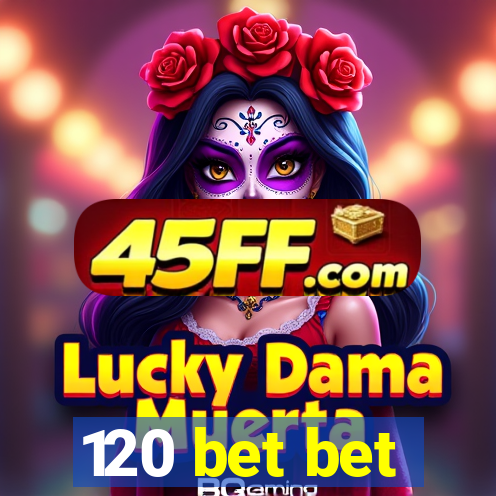 120 bet bet